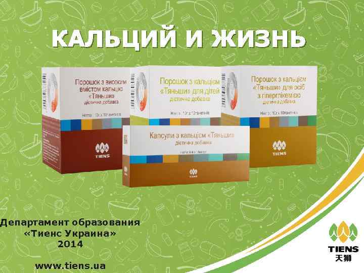 КАЛЬЦИЙ И ЖИЗНЬ Департамент образования «Тиенс Украина» 2014 www. tiens. ua 