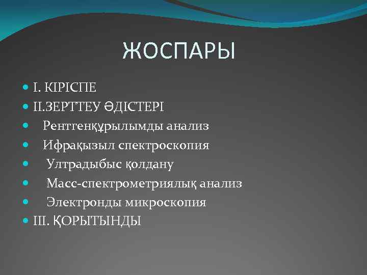  ЖОСПАРЫ I. КІРІСПЕ II. ЗЕРТТЕУ ӘДІСТЕРІ Рентгенқұрылымды анализ Ифрақызыл спектроскопия Ултрадыбыс қолдану Масс-спектрометриялық