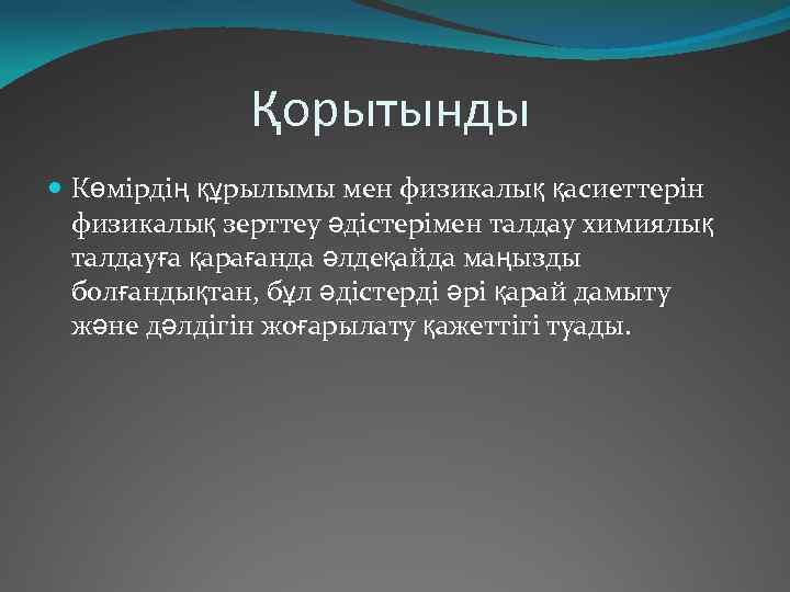  Қорытынды Көмірдің құрылымы мен физикалық қасиеттерін физикалық зерттеу әдістерімен талдау химиялық талдауға қарағанда