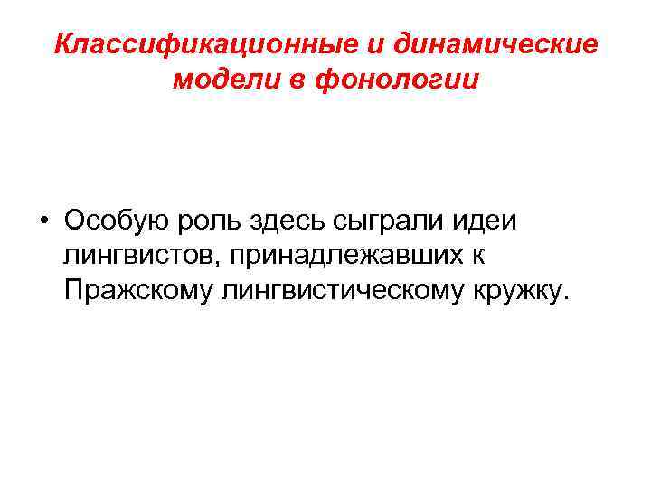 Классификационные и динамические модели в фонологии • Особую роль здесь сыграли идеи лингвистов, принадлежавших