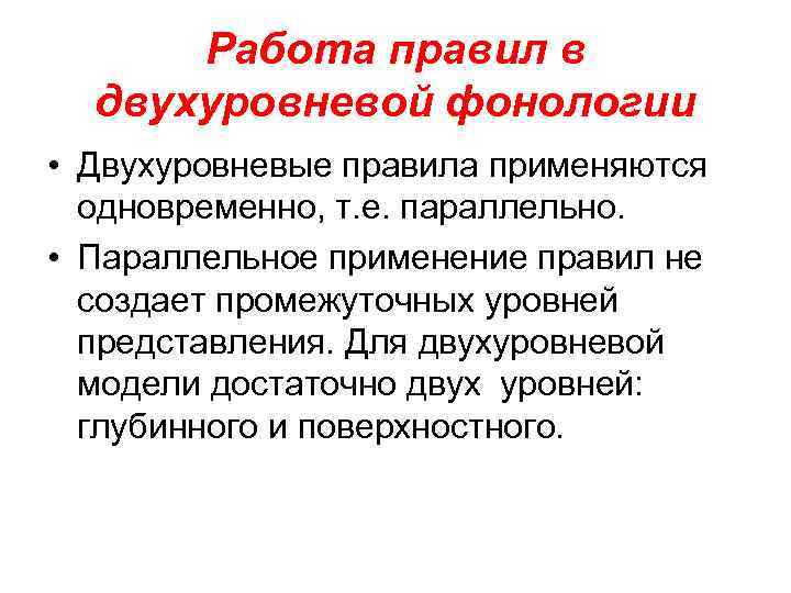 Работа правил в двухуровневой фонологии • Двухуровневые правила применяются одновременно, т. е. параллельно. •