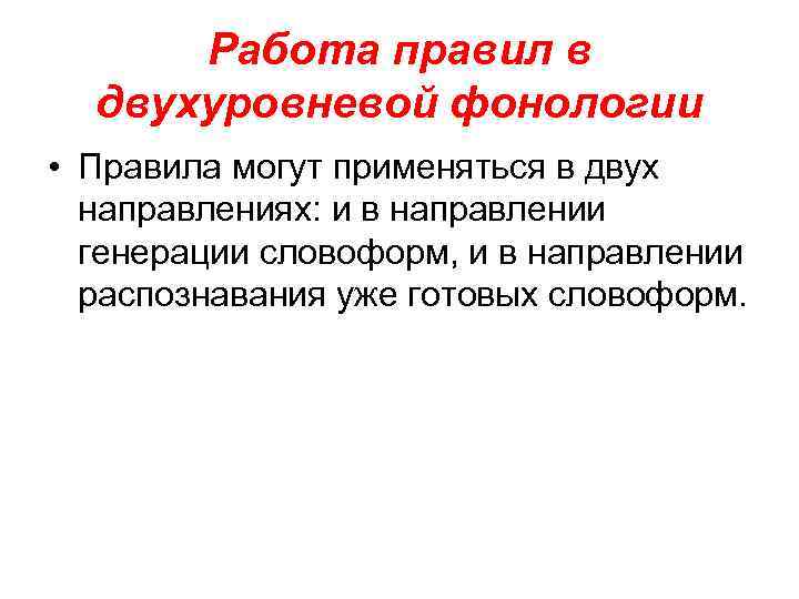 Работа правил в двухуровневой фонологии • Правила могут применяться в двух направлениях: и в