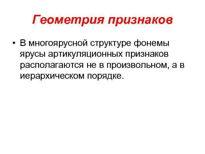 Геометрия признаков • В многоярусной структуре фонемы ярусы артикуляционных признаков располагаются не в произвольном,