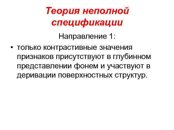 Теория неполной спецификации Направление 1: • только контрастивные значения признаков присутствуют в глубинном представлении