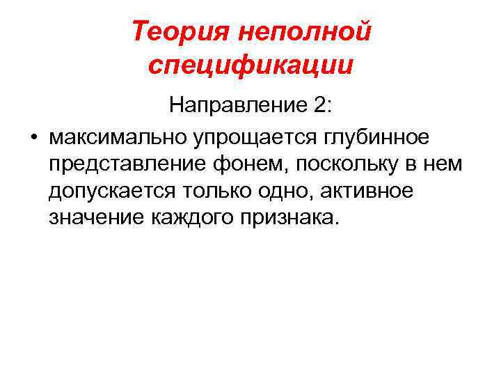 Теория неполной спецификации Направление 2: • максимально упрощается глубинное представление фонем, поскольку в нем