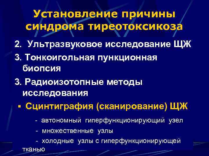 Установление причины синдрома тиреотоксикоза 2. Ультразвуковое исследование ЩЖ 3. Тонкоигольная пункционная биопсия 3. Радиоизотопные