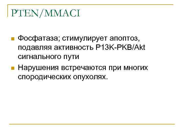 PTEN/MMACI n n Фосфатаза; стимулирует апоптоз, подавляя активность P 13 K-PKB/Akt сигнального пути Нарушения