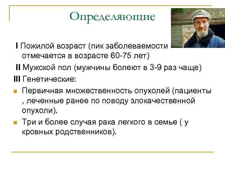 Определяющие I Пожилой возраст (пик заболеваемости отмечается в возрасте 60 -75 лет) II Мужской