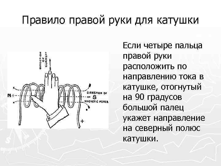 Правило правой руки для катушки Если четыре пальца правой руки расположить по направлению тока