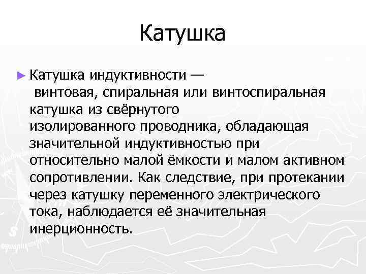 Катушка ► Катушка индуктивности — винтовая, спиральная или винтоспиральная катушка из свёрнутого изолированного проводника,