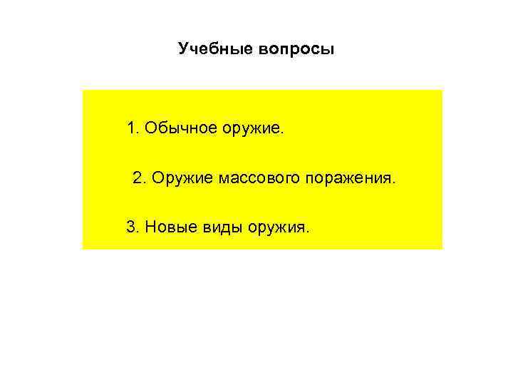 Учебные вопросы 1. Обычное оружие. 2. Оружие массового поражения. 3. Новые виды оружия. 