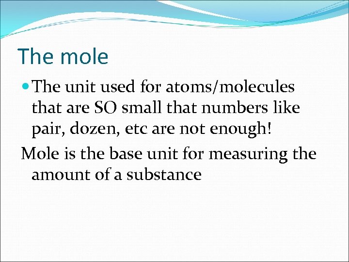 The mole The unit used for atoms/molecules that are SO small that numbers like