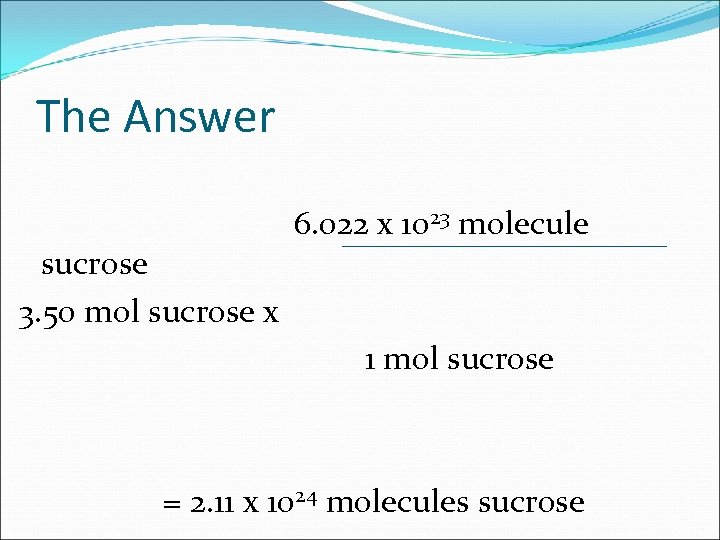The Answer sucrose 3. 50 mol sucrose x 6. 022 x 1023 molecule 1