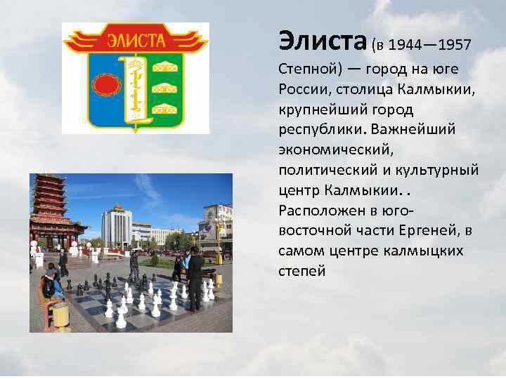 Элиста (в 1944— 1957 Степной) — город на юге России, столица Калмыкии, крупнейший город