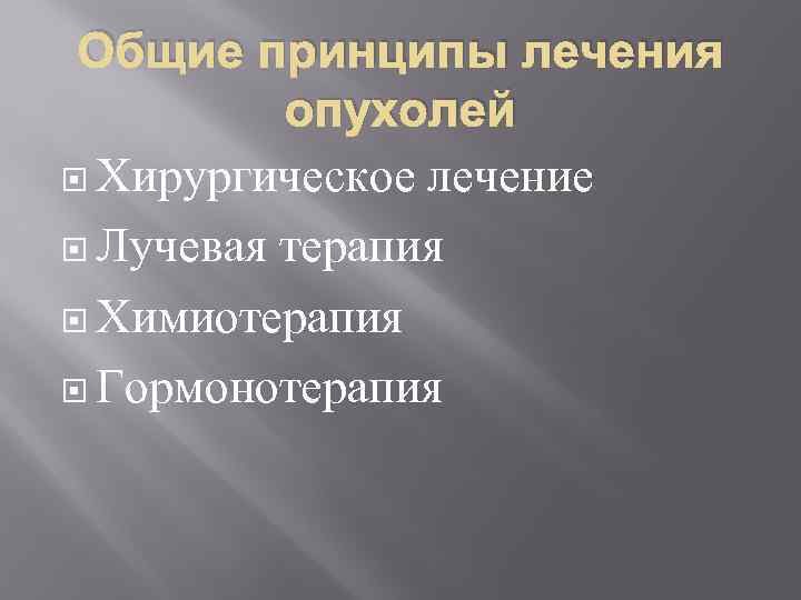 Общие принципы лечения опухолей Хирургическое лечение Лучевая терапия Химиотерапия Гормонотерапия 