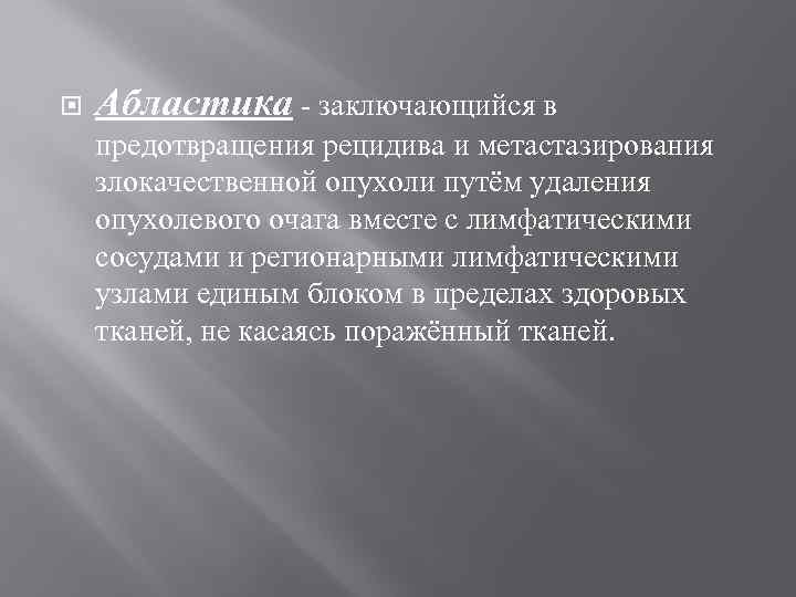  Абластика - заключающийся в предотвращения рецидива и метастазирования злокачественной опухоли путём удаления опухолевого