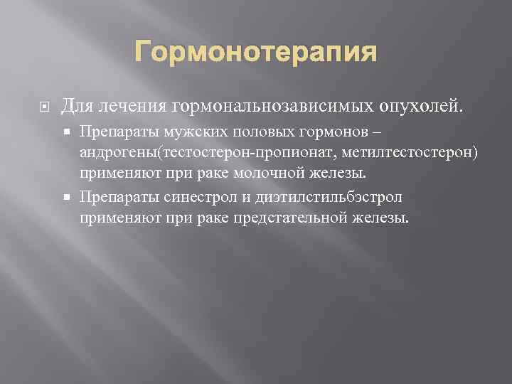 Гормонотерапия Для лечения гормональнозависимых опухолей. Препараты мужских половых гормонов – андрогены(тестостерон-пропионат, метилтестостерон) применяют при