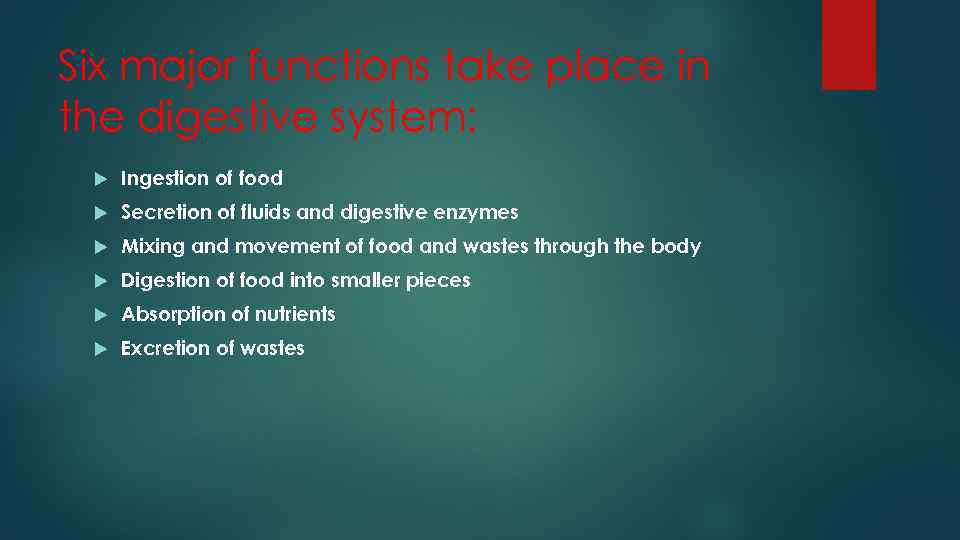 Six major functions take place in the digestive system: Ingestion of food Secretion of