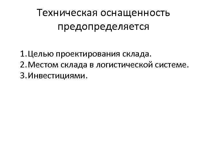Техническая оснащенность предопределяется 1. Целью проектирования склада. 2. Местом склада в логистической системе. 3.