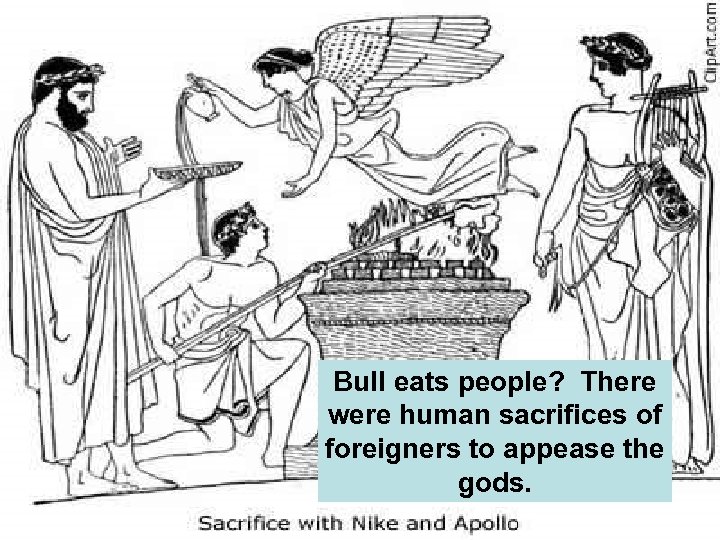 Bull eats people? There were human sacrifices of foreigners to appease the gods. 