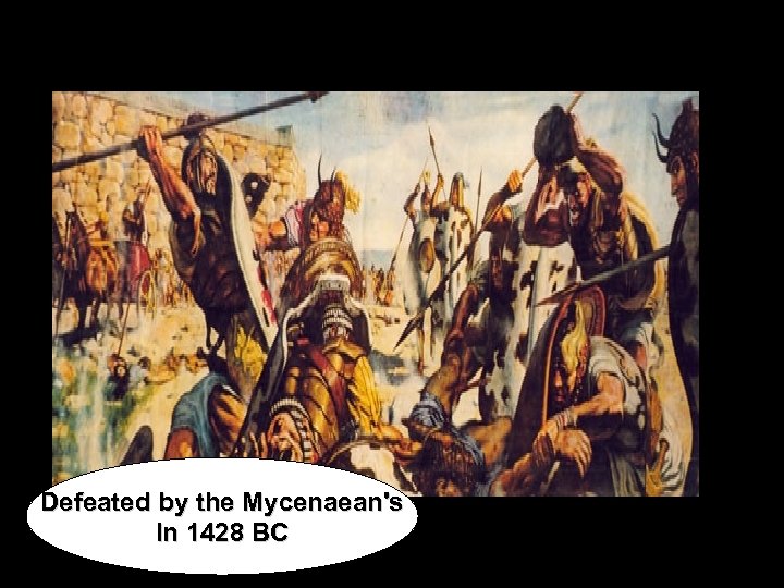 Defeated by the Mycenaean's In 1428 BC 