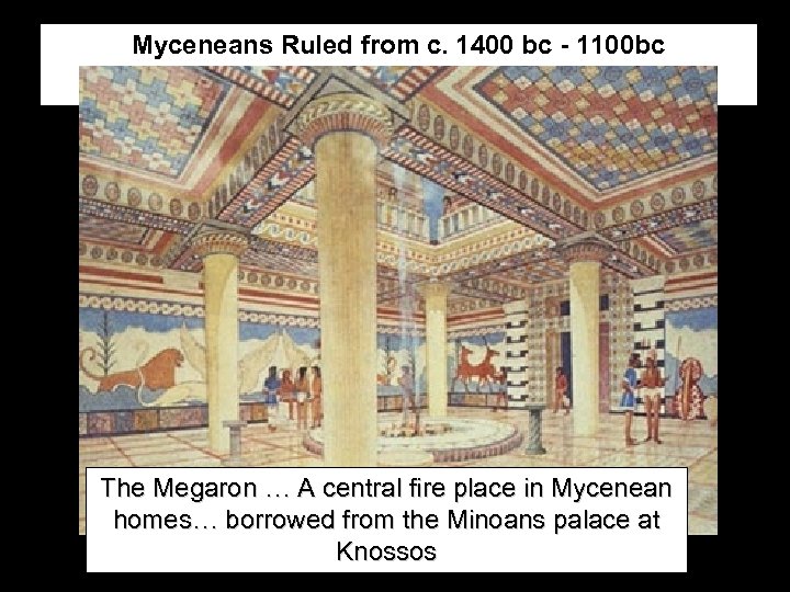 Myceneans Ruled from c. 1400 bc - 1100 bc The Megaron … A central