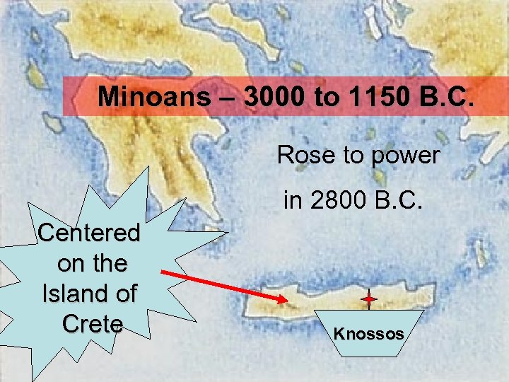 Minoans – 3000 to 1150 B. C. Rose to power in 2800 B. C.