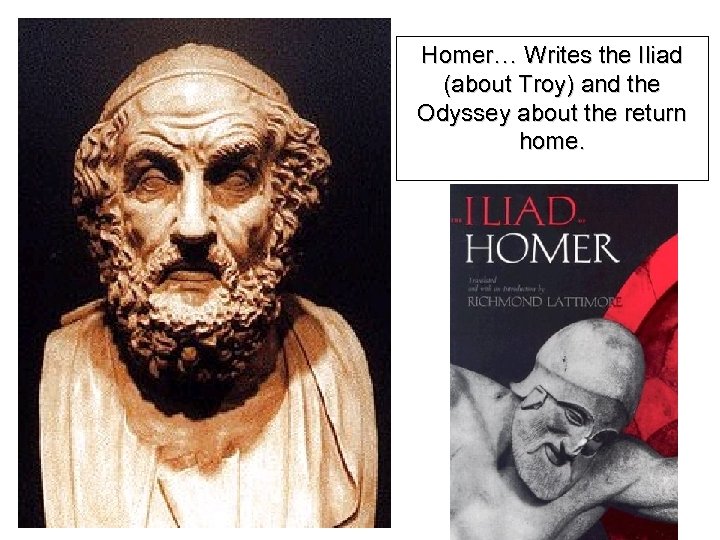 Homer… Writes the Iliad (about Troy) and the Odyssey about the return home. 