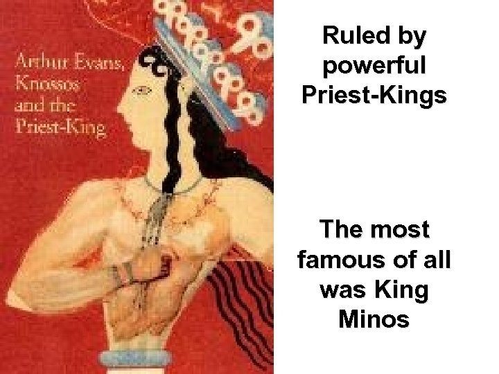 Ruled by powerful Priest-Kings The most famous of all was King Minos 