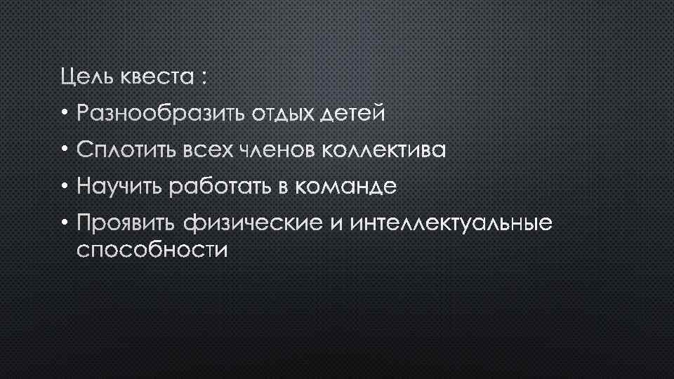 ЦЕЛЬ КВЕСТА : • РАЗНООБРАЗИТЬ ОТДЫХ ДЕТЕЙ • СПЛОТИТЬ ВСЕХ ЧЛЕНОВ КОЛЛЕКТИВА • НАУЧИТЬ