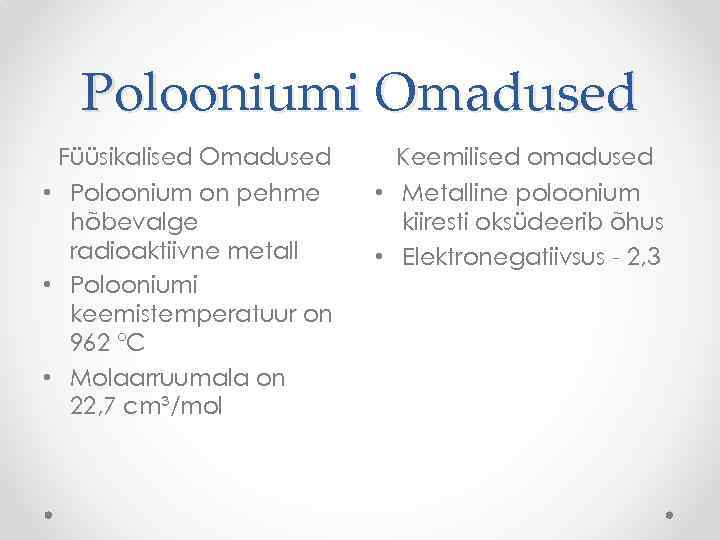 Polooniumi Omadused Füüsikalised Omadused Keemilised omadused • Poloonium on pehme hõbevalge radioaktiivne metall •