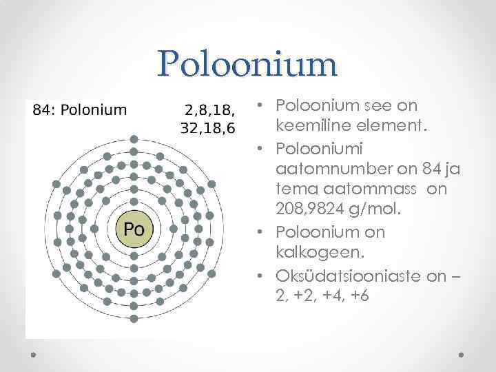 Poloonium • Poloonium see on keemiline element. • Polooniumi aatomnumber on 84 ja tema