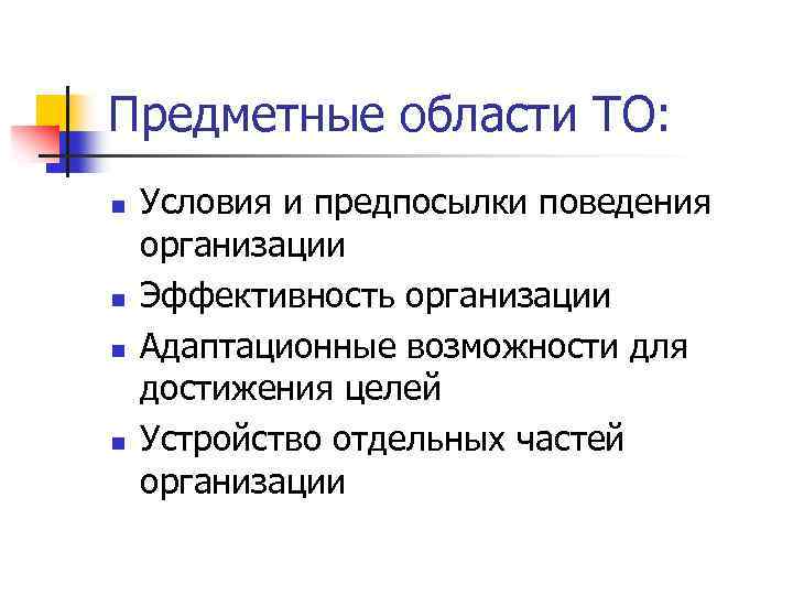 Предметные области ТО: n n Условия и предпосылки поведения организации Эффективность организации Адаптационные возможности