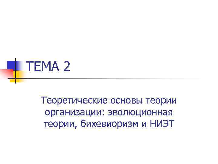 ТЕМА 2 Теоретические основы теории организации: эволюционная теории, бихевиоризм и НИЭТ 