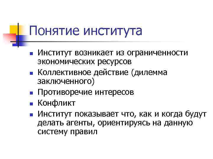 Понятие института n n n Институт возникает из ограниченности экономических ресурсов Коллективное действие (дилемма