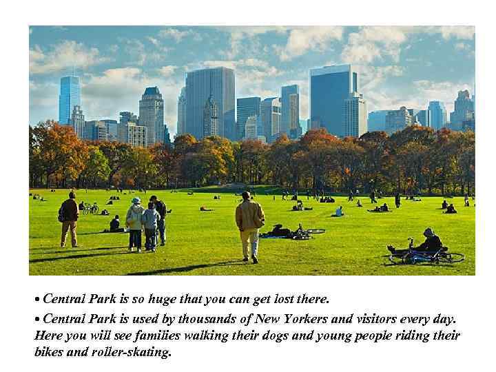  • Central Park is so huge that you can get lost there. •