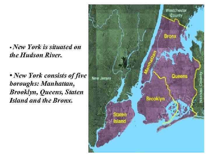  • New York is situated on the Hudson River. • New York consists