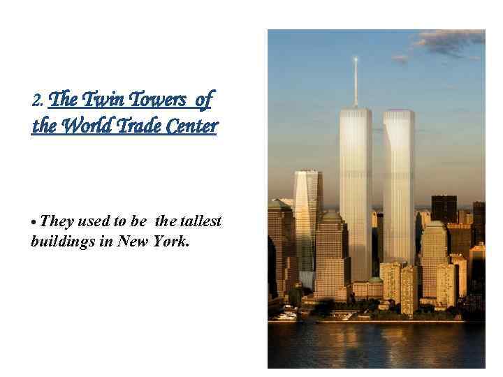 2. The Twin Towers of the World Trade Center • They used to be