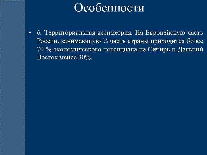 Особенности • 6. Территориальная ассиметрия. На Европейскую часть России, занимающую ¼ часть страны приходится