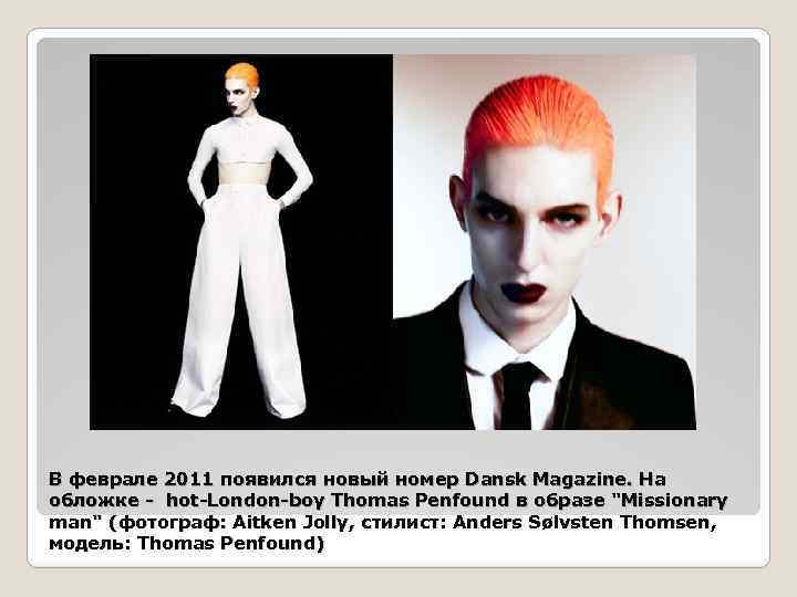 В феврале 2011 появился новый номер Dansk Magazine. На обложке - hot-London-boy Thomas Penfound