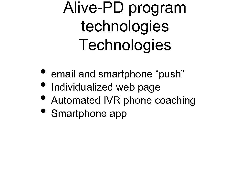 Alive-PD program technologies Technologies • email and smartphone “push” • Individualized web page •