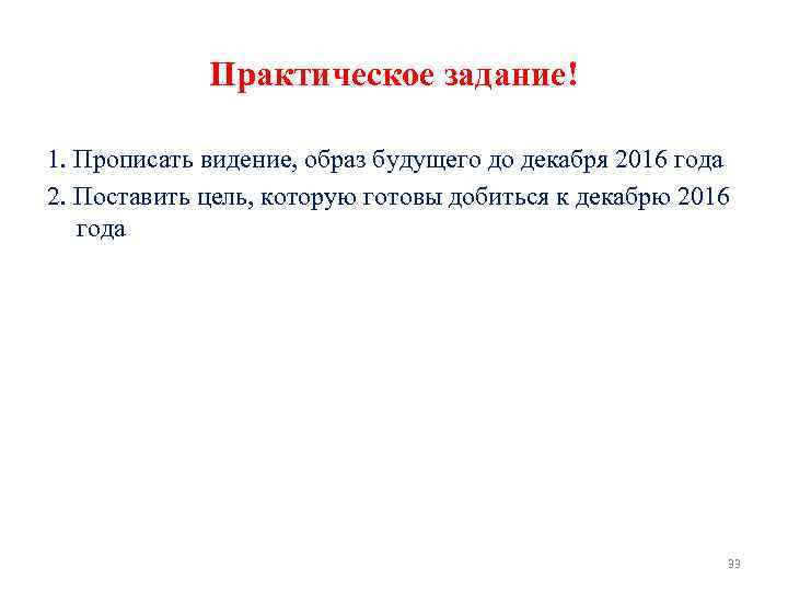Практическое задание! 1. Прописать видение, образ будущего до декабря 2016 года 2. Поставить цель,