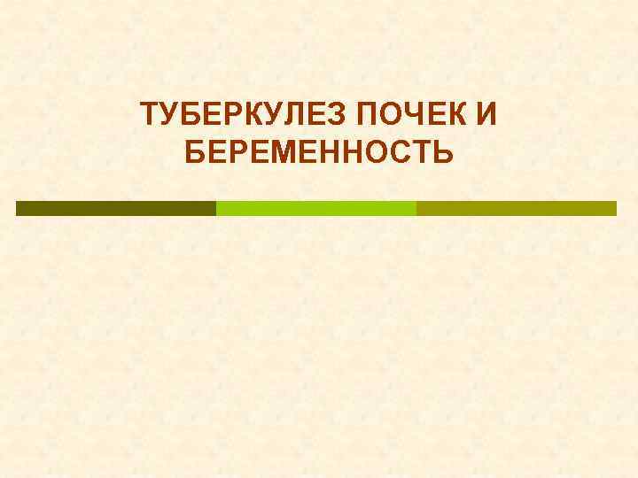 ТУБЕРКУЛЕЗ ПОЧЕК И БЕРЕМЕННОСТЬ 