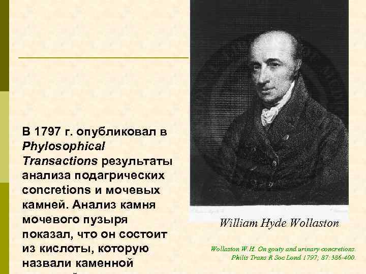 В 1797 г. опубликовал в Phylosophical Transactions результаты анализа подагрических concretions и мочевых камней.