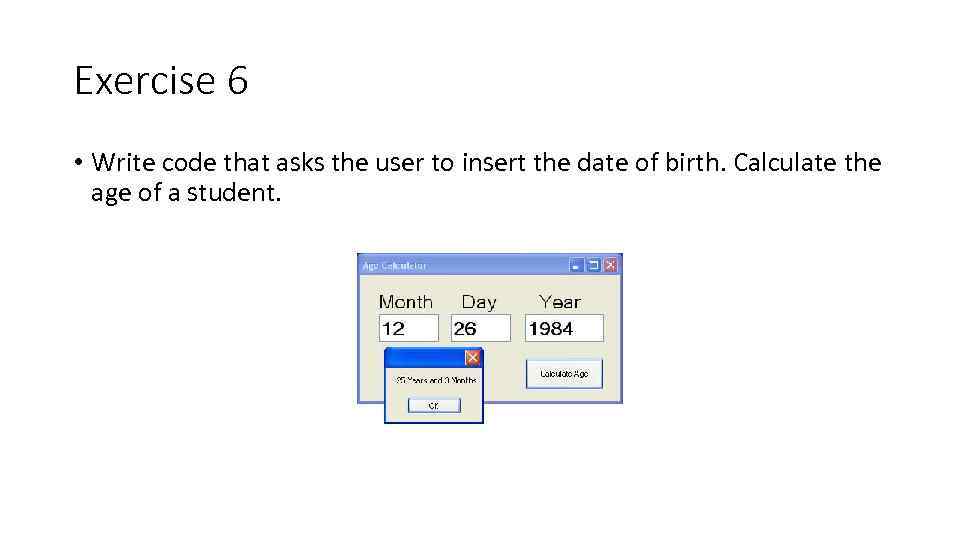 Exercise 6 • Write code that asks the user to insert the date of