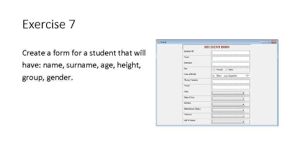 Exercise 7 Create a form for a student that will have: name, surname, age,