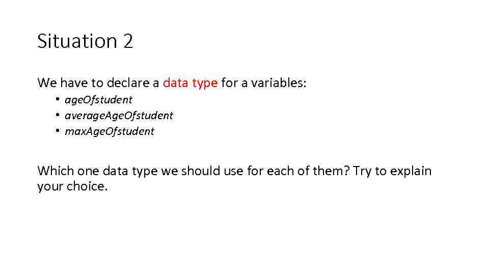 Situation 2 We have to declare a data type for a variables: • age.