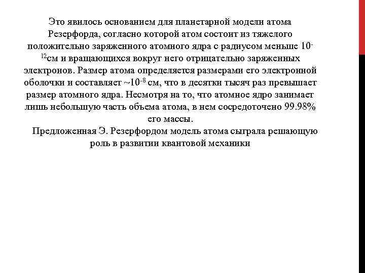Это явилось основанием для планетарной модели атома Резерфорда, согласно которой атом состоит из тяжелого