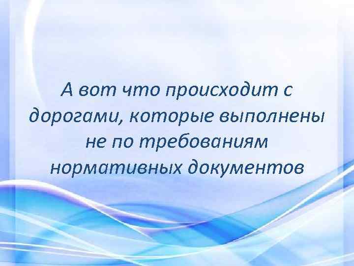 А вот что происходит с дорогами, которые выполнены не по требованиям нормативных документов 