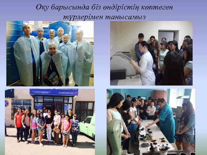 Оқу барысында біз өндірістің көптеген түрлерімен танысамыз 